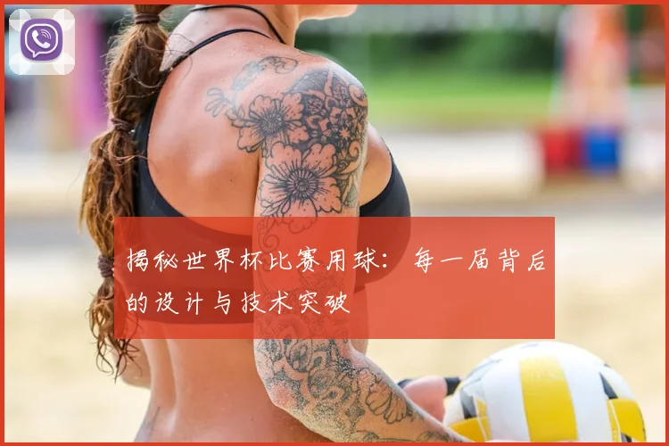 揭秘世界杯比赛用球:每一届背后的设计与技术突破